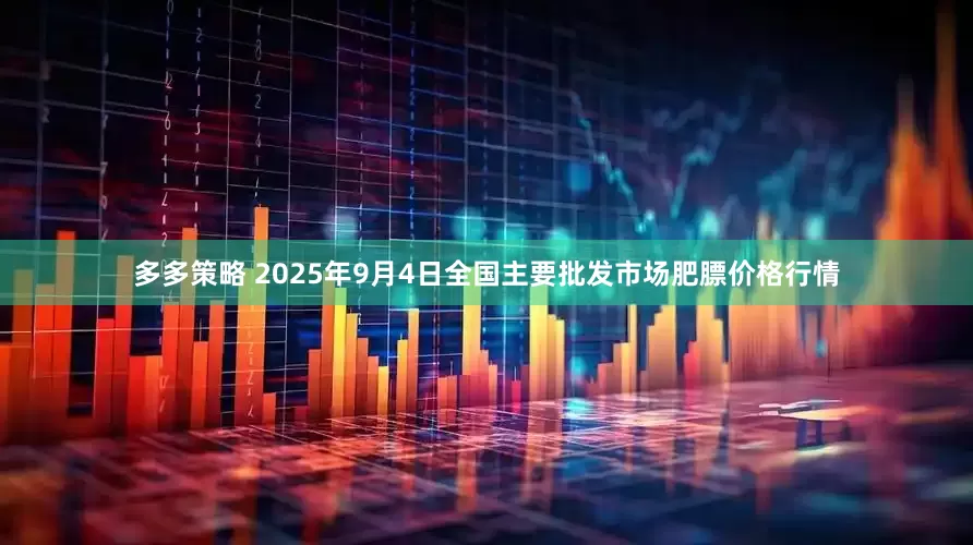多多策略 2025年9月4日全国主要批发市场肥膘价格行情